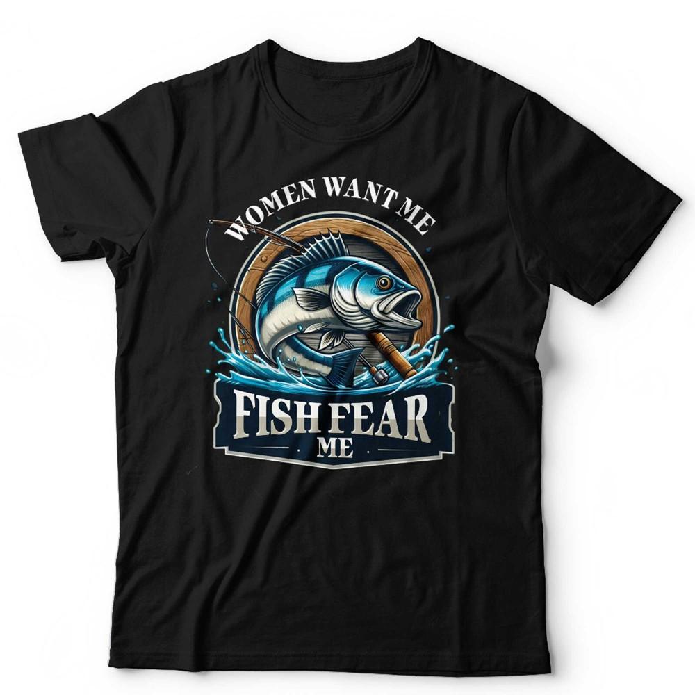 

Fishing T Shirt Women Want Me Fish Fear Me Unisex Funny Angler Fathers Day L
