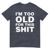 Im Too Old For This Sh T Funny Dad Mom Husband Wife Gift Tshirt