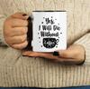 Inkdotpot Yes I Will Die Without Coffee 11oz Ceramic  Coffee Mug- Gag Idea