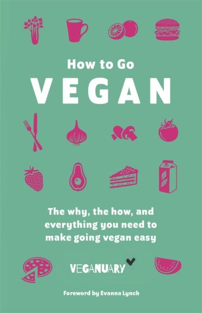 The How To Go Vegan : The Why, the How, and Everything You Need To Make Going Vegan Easy Book