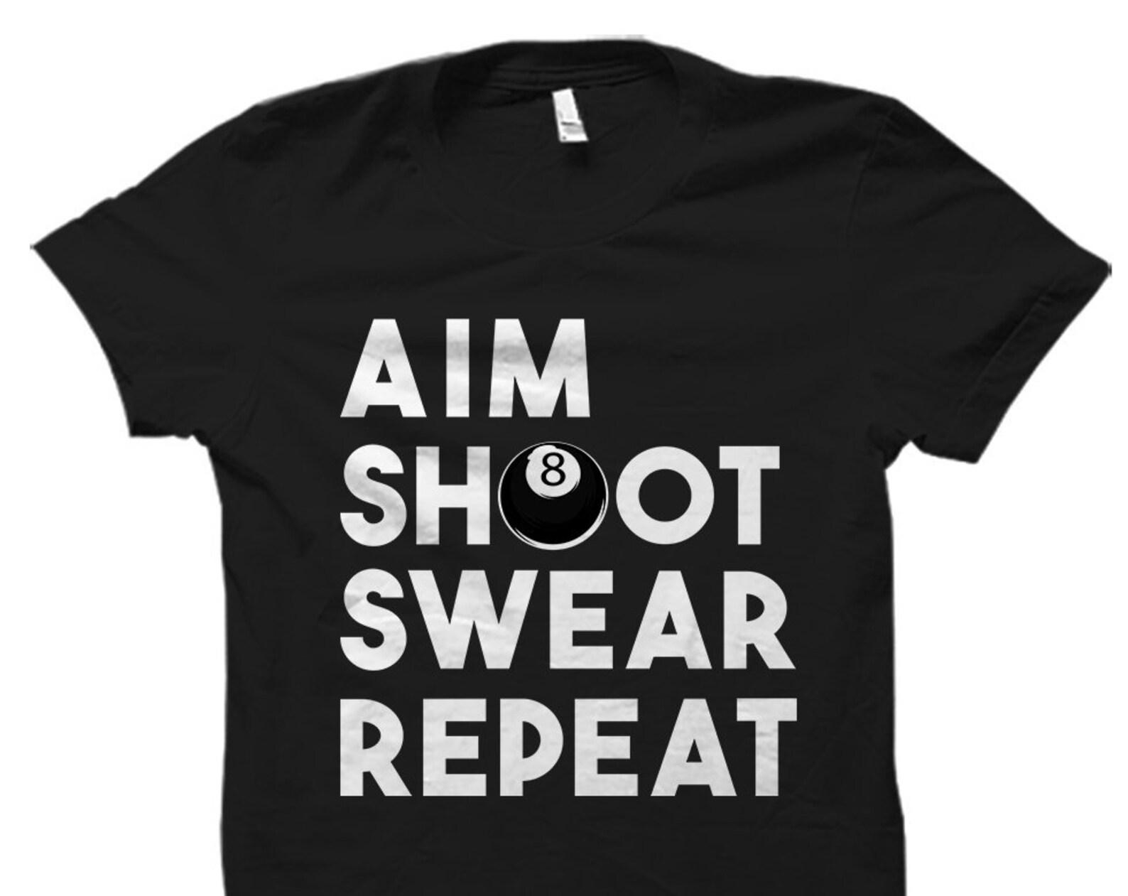 Pool Gift Pool Shirt Pool Player Gift Pool Player Shirt for Pool Player Billards Shirt Billards Gift Aim Shoot Swear Repeat #OS1477 S