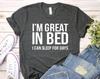 I'm Great In Bed I Can Sleep For Days T-shirt, Sarcastic Shirt, Christmas Gift, Motivational Tee, Adult Top, Birthday Gifts, Women's Shirt