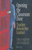 The Opening The Classroom Door : Teacher, Researcher, Learner Book