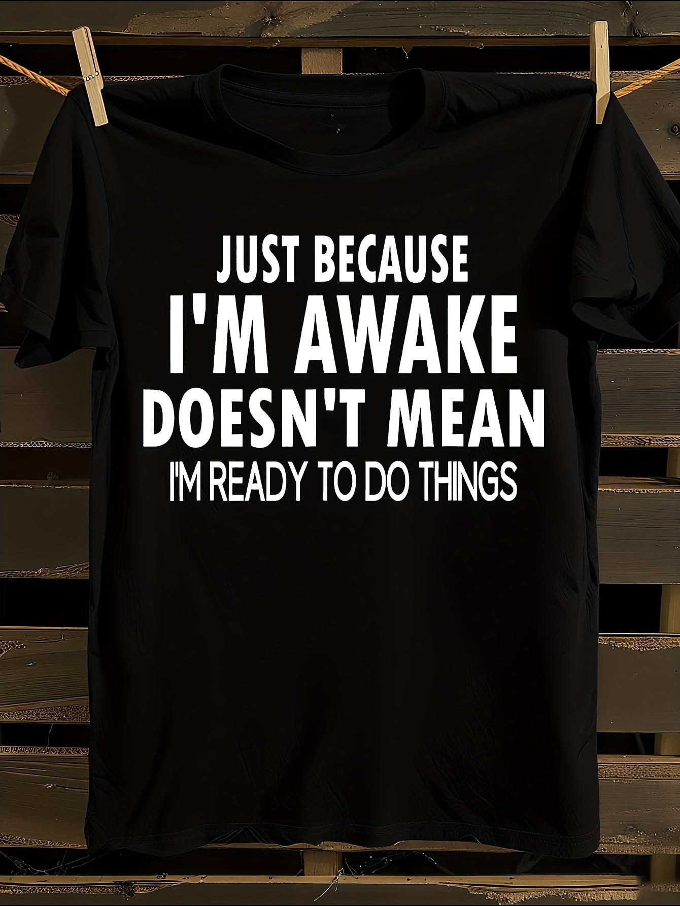 Funny  Just Because I m Awake Doesn t Mean I m Ready  T-s... XXL