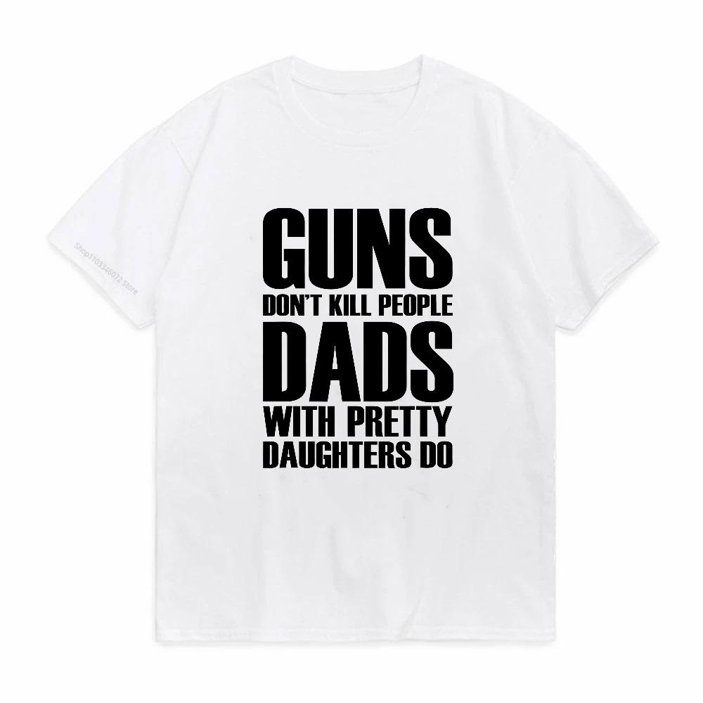 Guns Dont Kill People Dads with Pretty Daughters Do Tshirt for Men Funny Mens Tops  Tees Clothes Vintage Print Tee Shirt