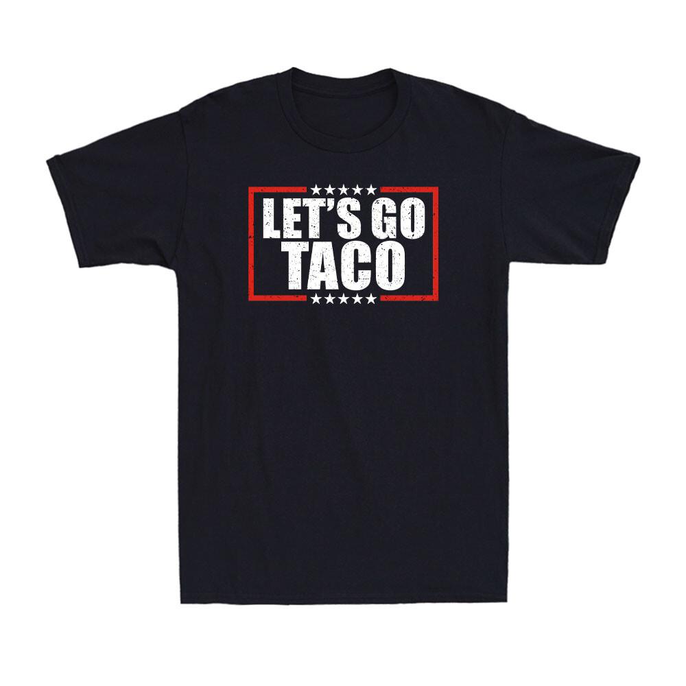 Lets Go Taco Funny Parody Comedy Mexican Political Patriotic Quote Men s T-Shirt S
