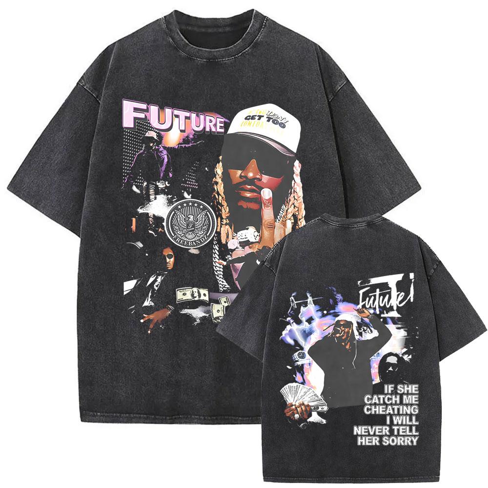 Rapper Future If She Catch Me Cheating I Will Never Tell Her Sorry Washed Vintage Tshirt Men Hip Hop Fashion Oversized T Shirts
