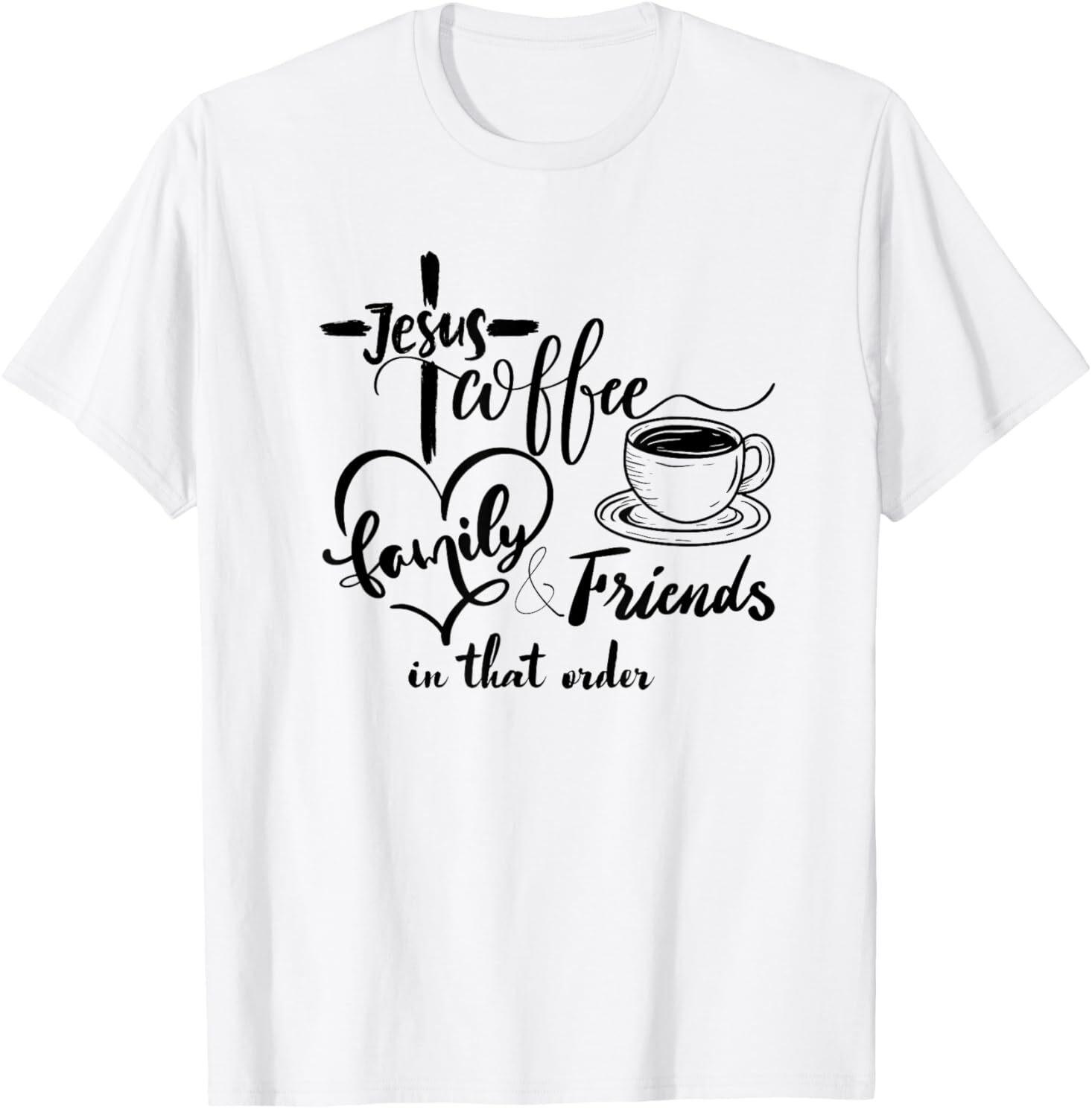 Jesus coffee family and friends in that order T-Shirt Unisex T-Shirt XXXXL