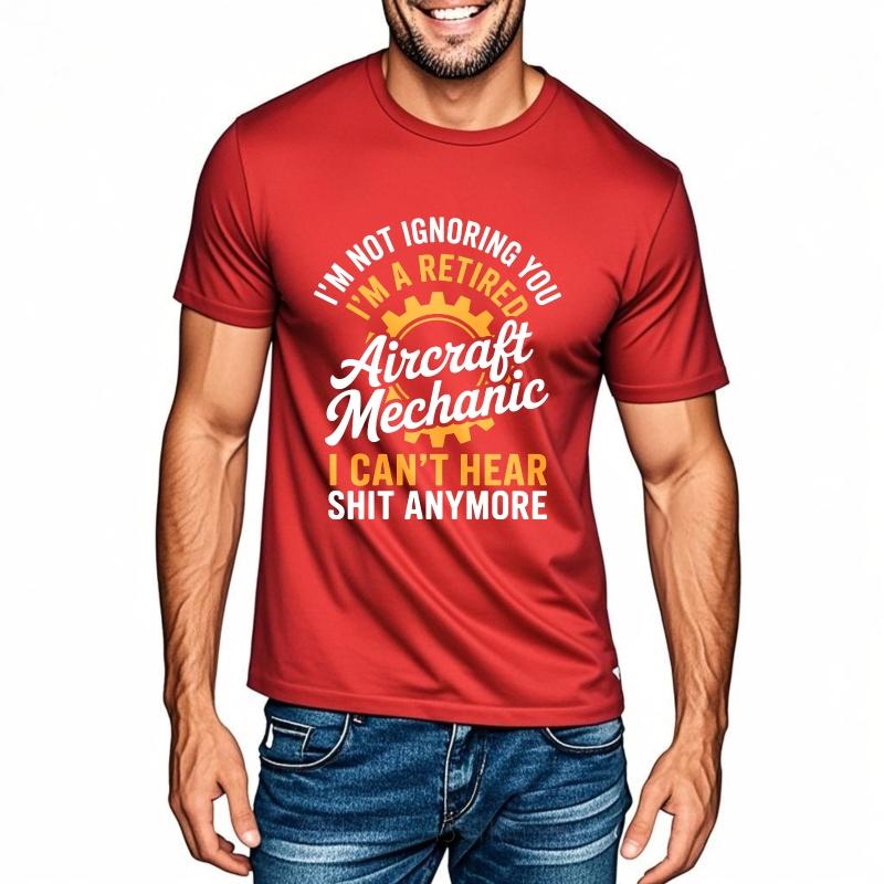 Streetwear Summer Unisex tshirt Im Not Ignoring You Im A Retired Aircraft Mechanic I Cant Hear Shit Anymore Short Sleeve 4XL