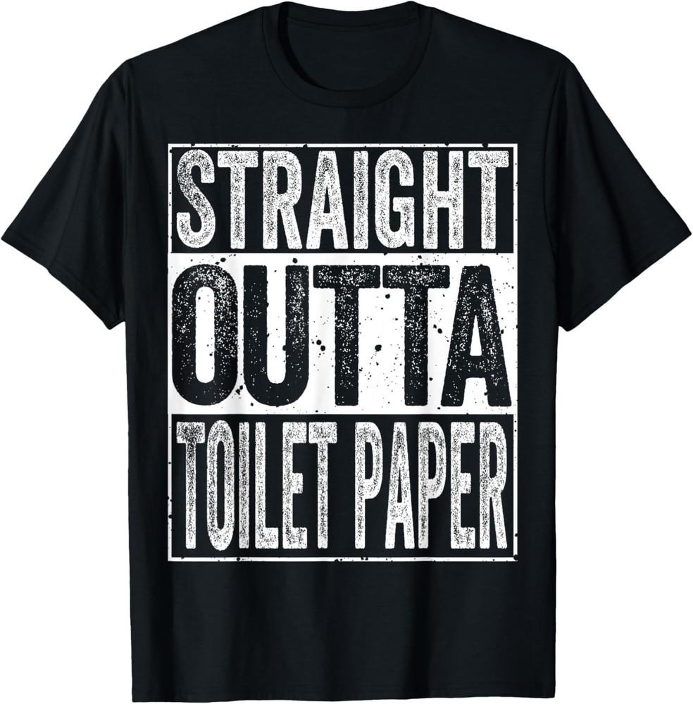 Straight Outta Toilet Paper Shirt Funny Sarcastic Joke Gift T-Shirt Unisex T-Shirt XXXXL