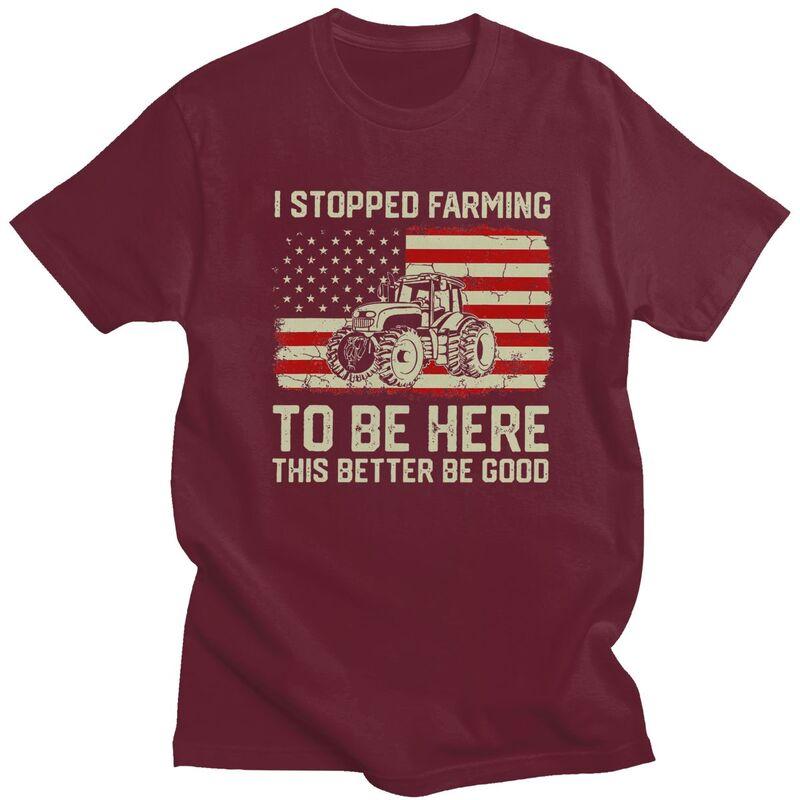 Custom Trendy I Stopped Farming To Be Here This Better Be Good T Shirt Men Short Sleeves Pure Cotton Tshirt Humor Joke Tees