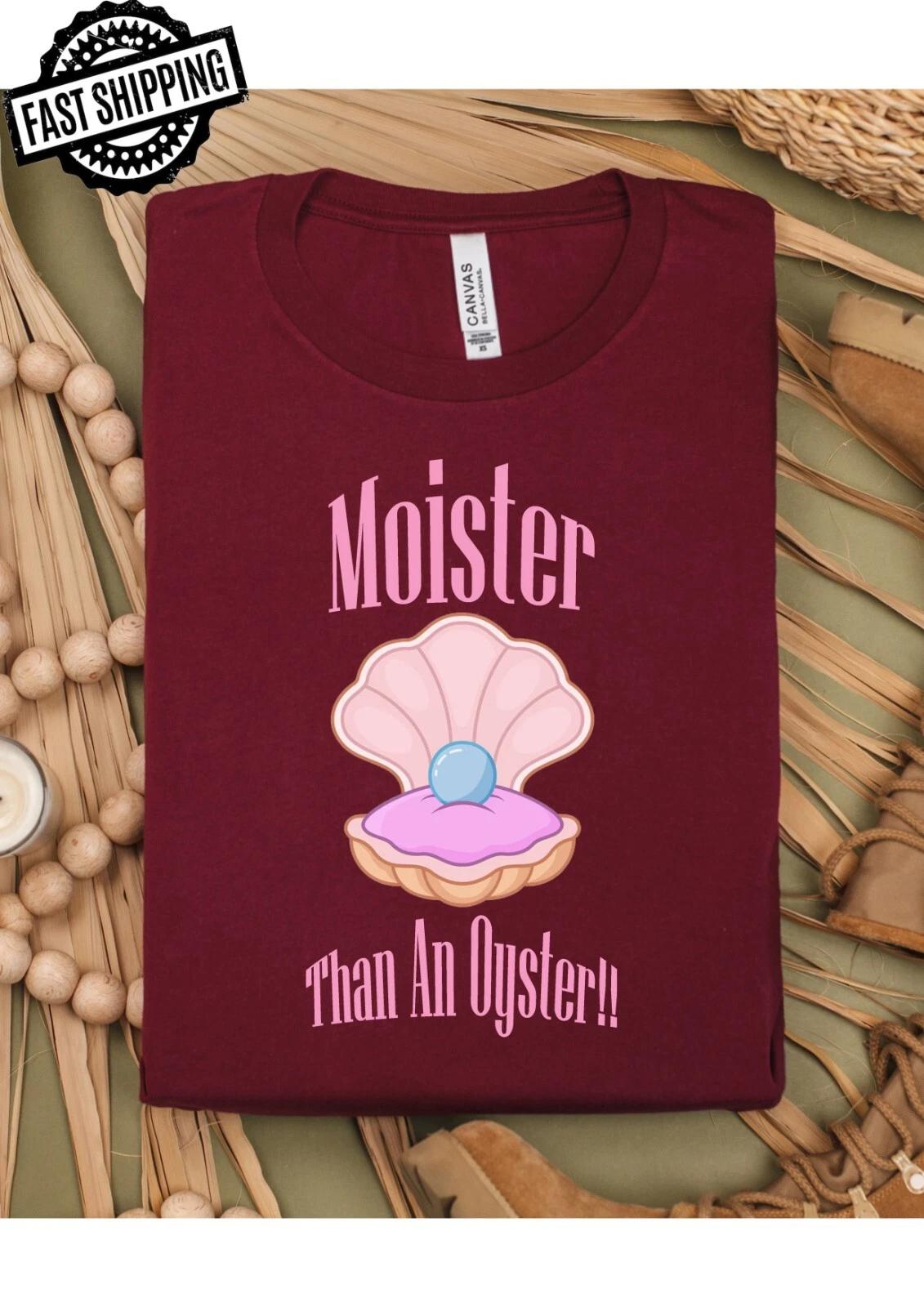 Moister Than An Oyster Fun/Rude Adult Statement Crew Neck T-Shirt, 4XL