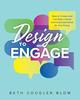The Design To Engage : How To Create and Facilitate a Great Learning Experience for Any Group Book