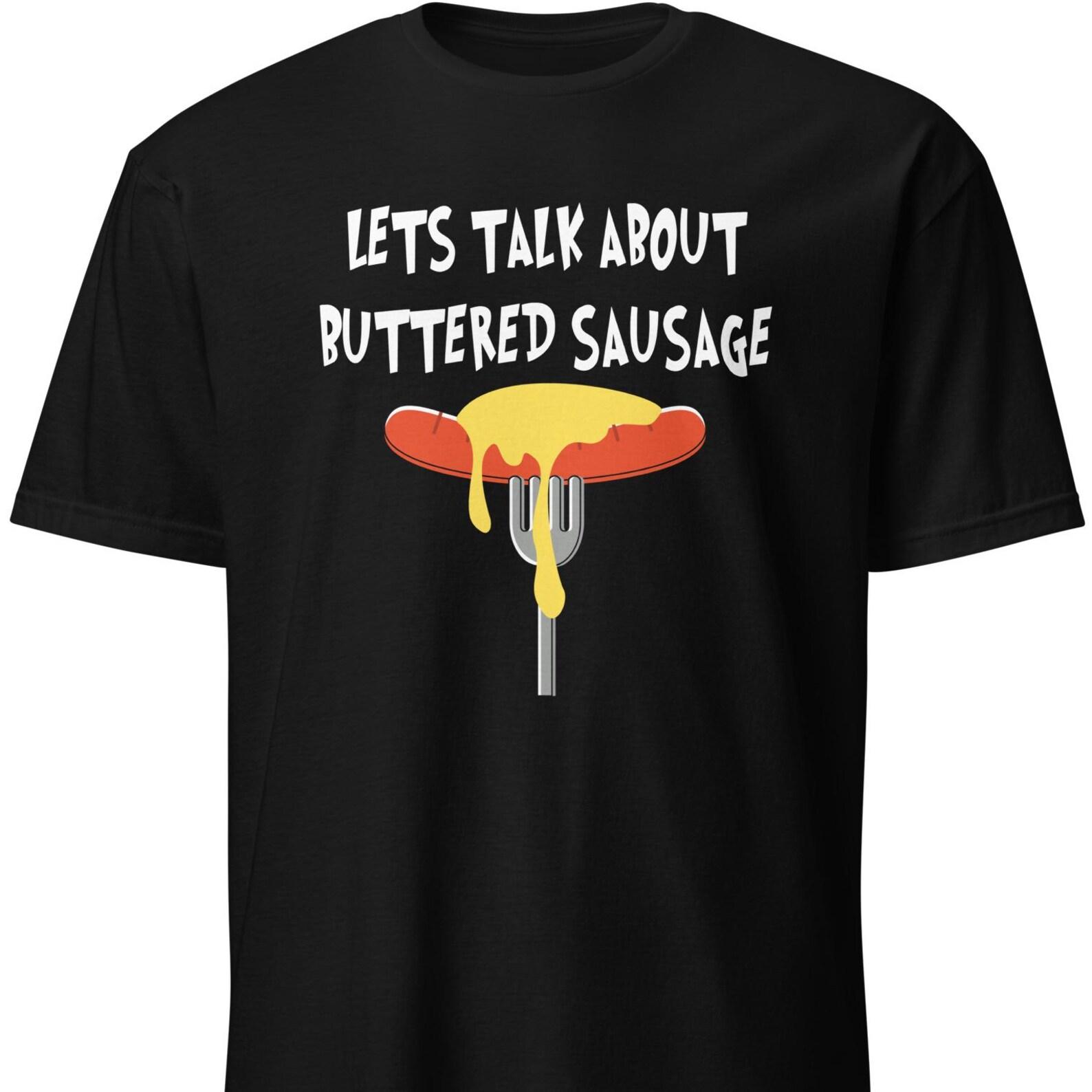 Lets Talk About Buttered Sausage Unisex T-Shirt 4XL