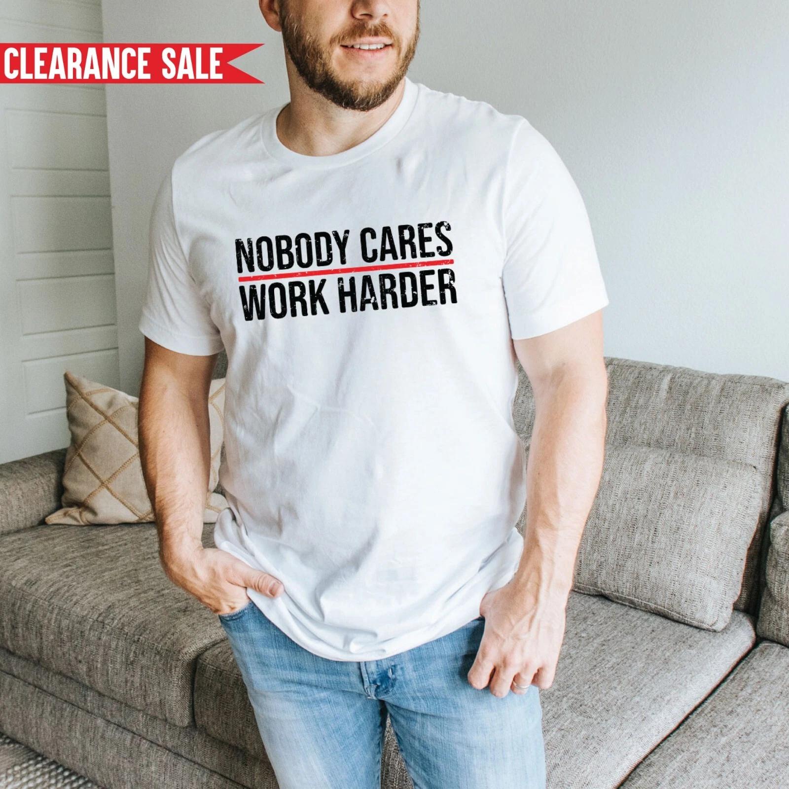 Nobody Cares Work Harder T Shirt Printed Funny Motivational Birthday Gift T Top 3XL