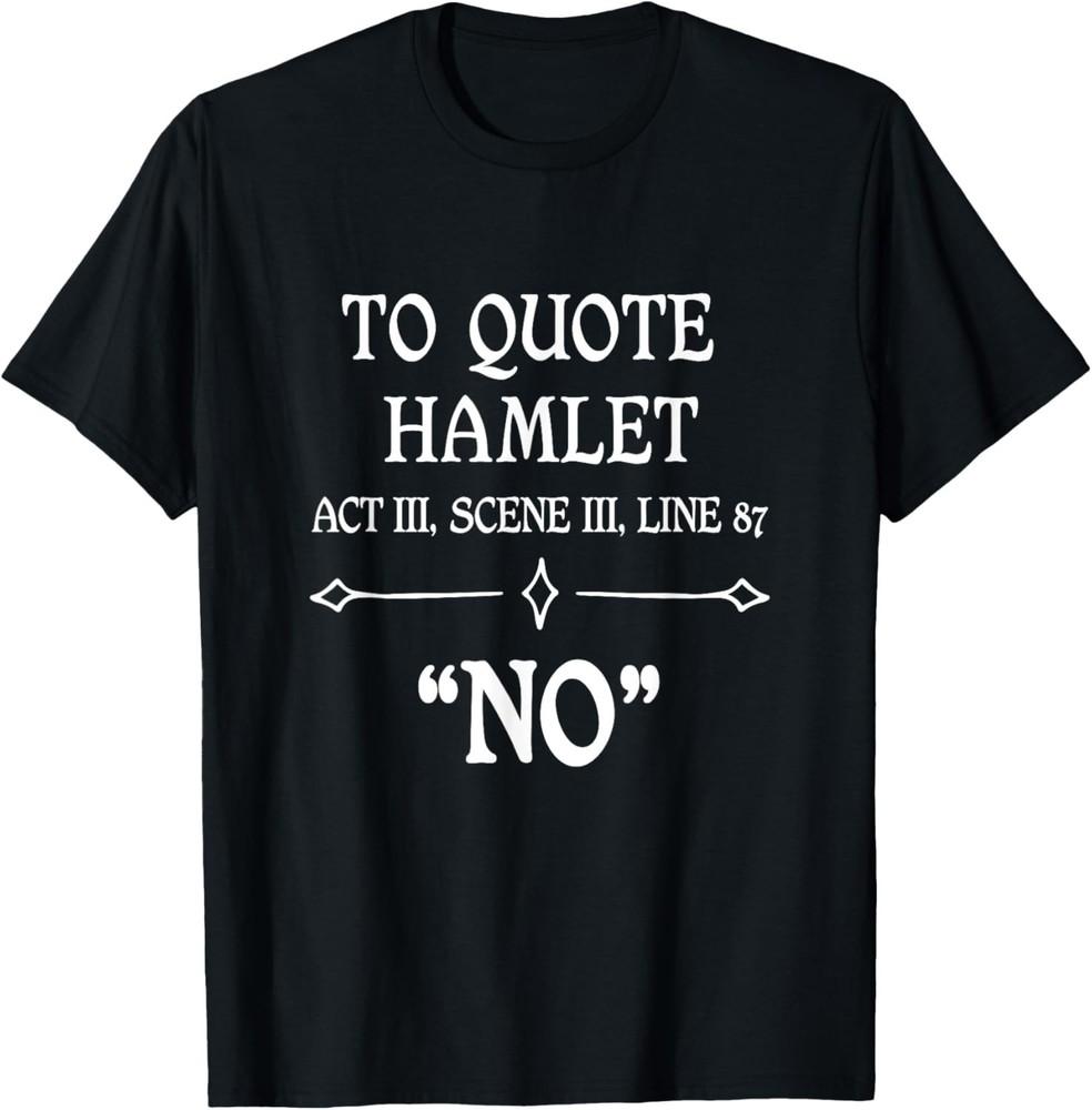 Hamlet Quote Sarcastic Funny Gift Actors Theatre Gift Unisex T-Shirt