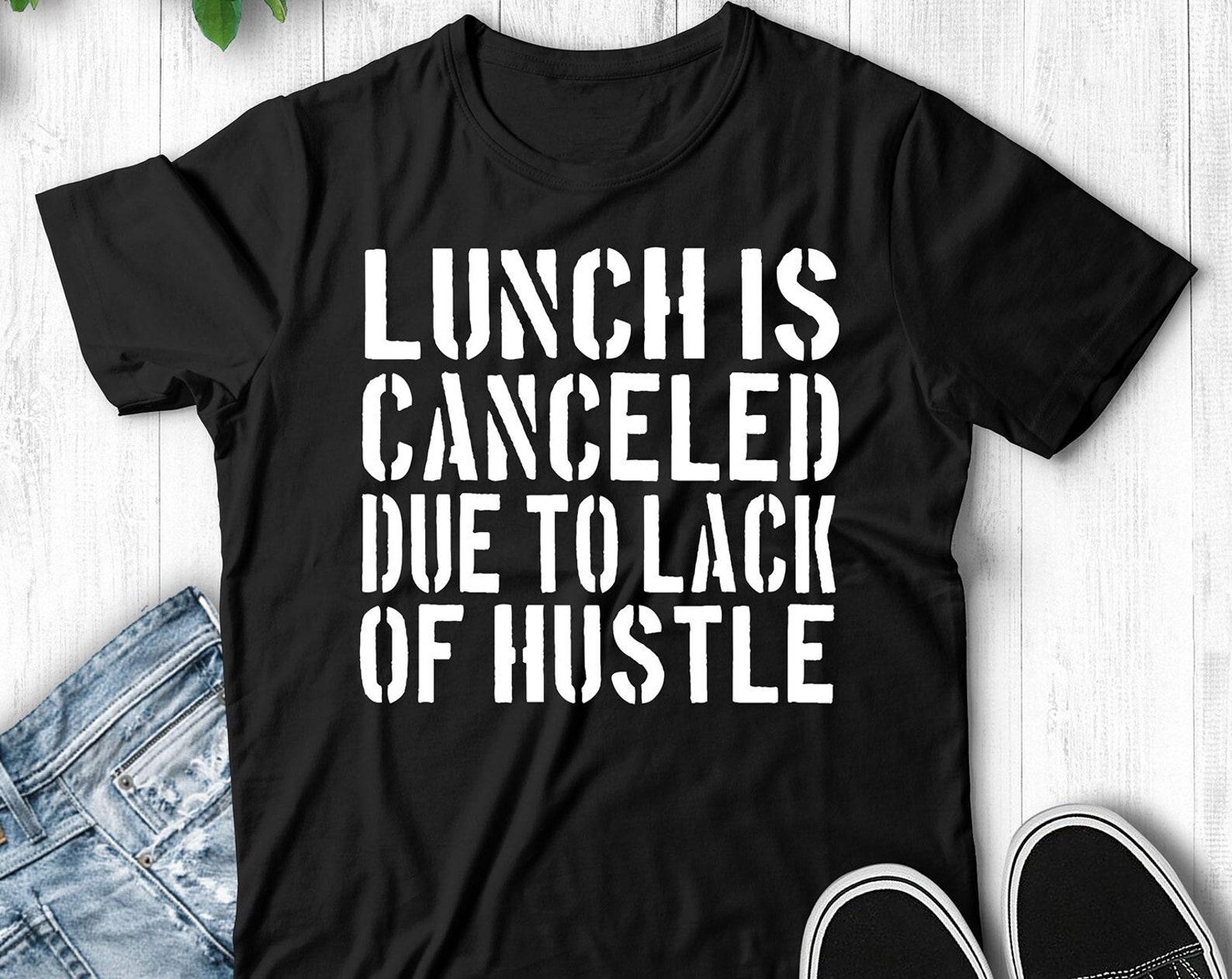 Lunch Is Canceled Due To Lack Of Hustle Unisex T-Shirt XL