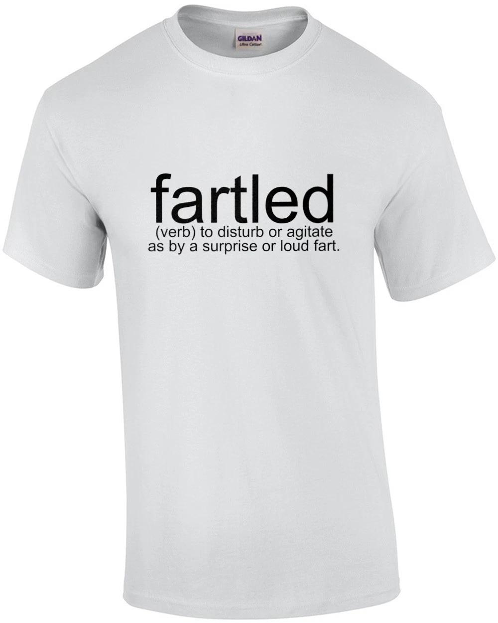 fartled (verb) to disturb or agitate as by a surprise or loud fart. Funny T-S... L