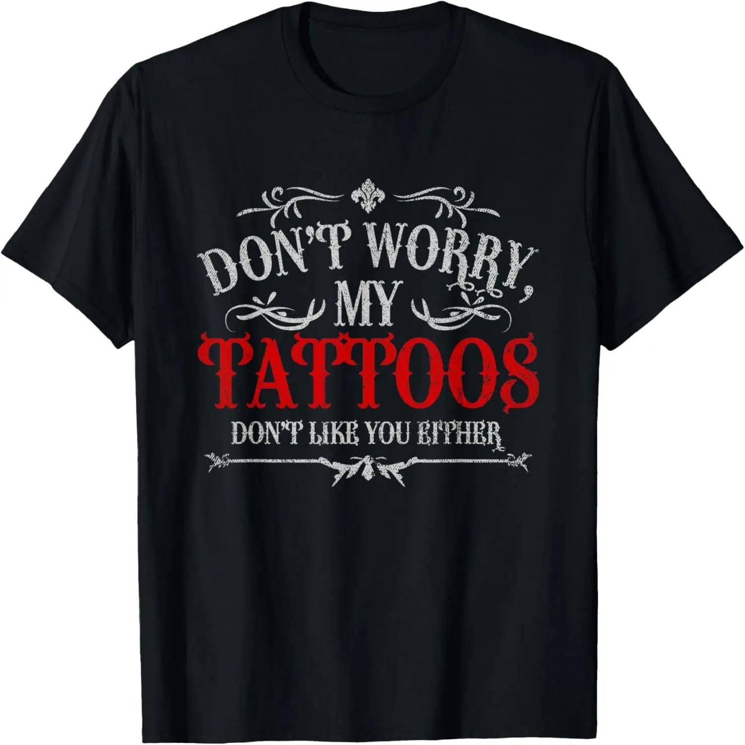 Dont Worry My Tattoos Dont Like You Either Tattoo T-Shirt S