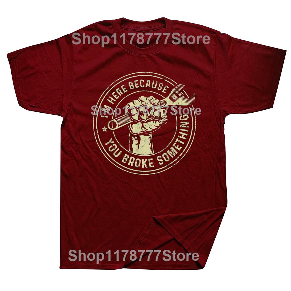 Im Here Because You Broke Something Mechanic Handyman T Shirts Streetwear Short Sleeve Birthday Gifts Summer Style Tshirt Men