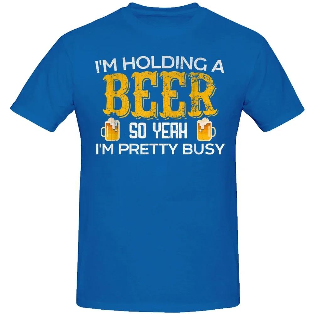 Summer Cotton Streetwear Short Sleeve Beer Lover Gifts T-shirt Men Funny I'm Holding A Beer So Yeah I'm Pretty Busy T Shirts