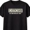 Niet Gediagnosticeerd Maar Iets Klopt Er Niet Grappig Sarcastisch Humor T-shirt S5XL