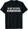 Funny In My Defense I Was Left Unsupervised Cool Funny Gift Unisex T-Shirt