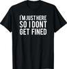 I'm Just Here So I Don't Get Fined T-Shirt