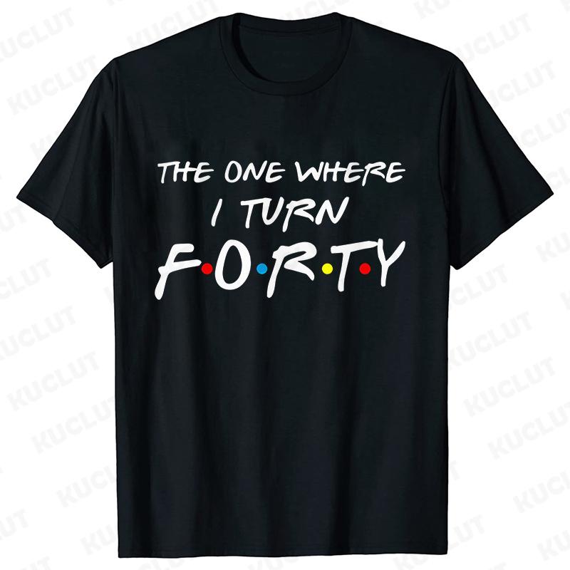 The One Where I Turn Forty T-Shirt for Women 40th Birthday Party Tees Friends Drinking Squad Shirt Fashion Graphic Female Tops