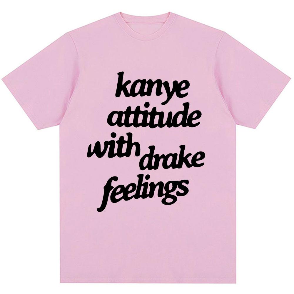 Kanye West T-Shirts Kanye Attitude with Drake Feelings Men Women Hip Hop Style T Shirt Oversized Cotton Fashion Tees Streetwear