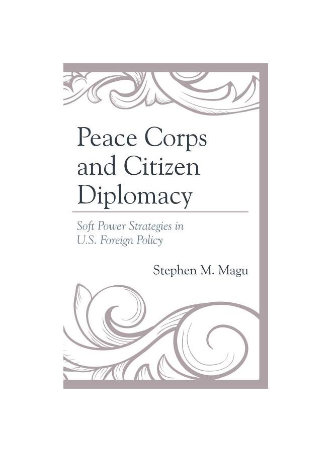 Peace Corps and Citizen Diplomacy : Soft Power Strategies in U.S. Foreign Policy