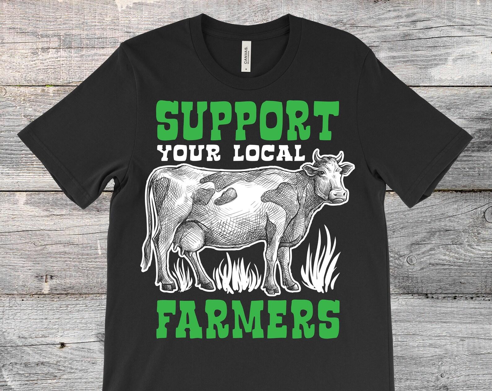 Support Your Local Farmers Cow T-Shirt, Funny Farming Gift, Farm Life T Shirts, Farmers Birthday Present, Cows Cattle Rancher, Agricultural, 130