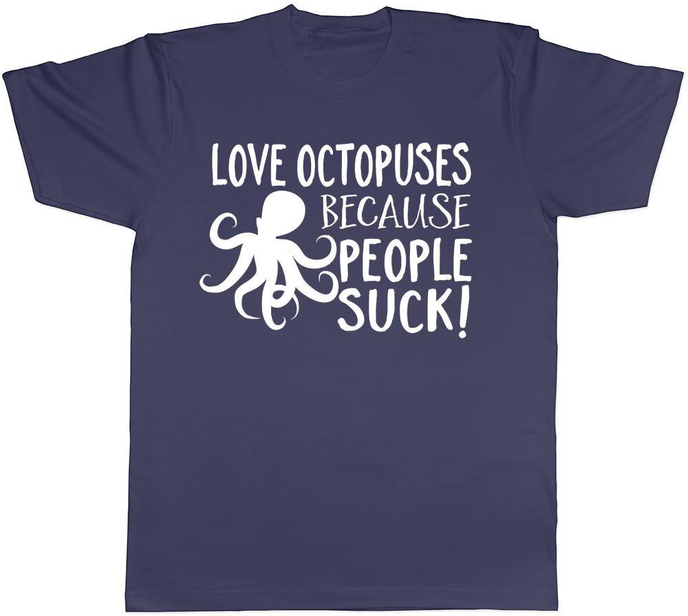 Love Octopuses because People Suck Unisexs Unisexs Ladies Octopus TShirt