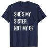 Shes My Sister Not My Girlfriend GF Funny Single Woman Cotton Tshirts Men Casual Tshirt Loose Oversized Streetwear T Shirt