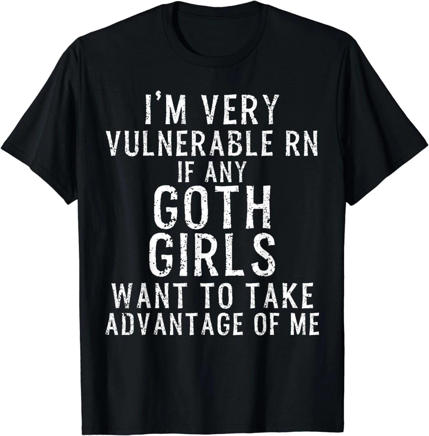 

I m Very Vulnerable Rn If Any Goth Girls Funny Quote Gift Unisex T-Shirt 4XL
