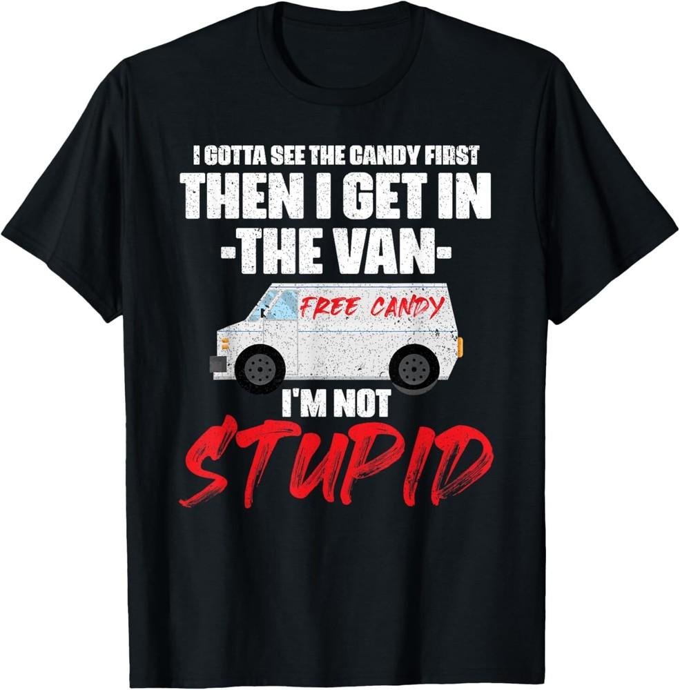 

I Gotta See The Candy First Then I Get In The Van T-Shirt 4XL