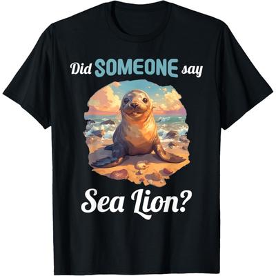 Did Someone Say Sea Lion_ Sea Lions Sea Lion T-Shirt