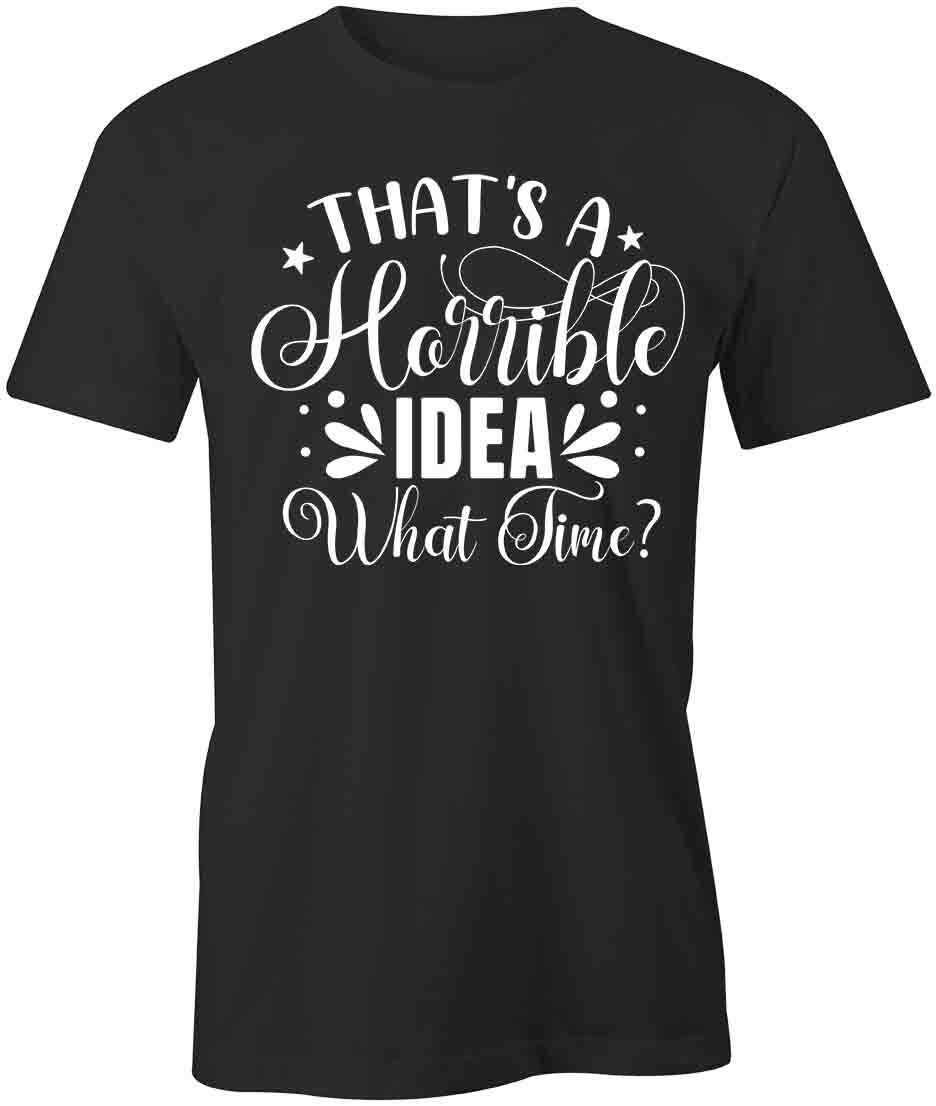 THAT S A HORRIBLE IDEA TShirt Tee Short-Sleeved Cotton CLOTHING S1BSA286 L