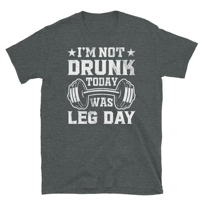 I’m Not Drunk Today Was Leg Day Weightlifting Short-Sleeve Unisex T-Shirt