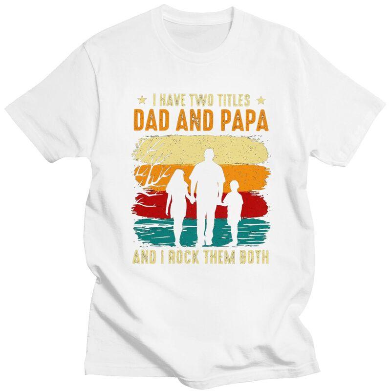 I Have Two Titles Dad And Papa T Shirt Men Short Sleeves Pure Cotton Tshirt Leisure Fathers Day Gift Tee Tops Fashion Tshirts