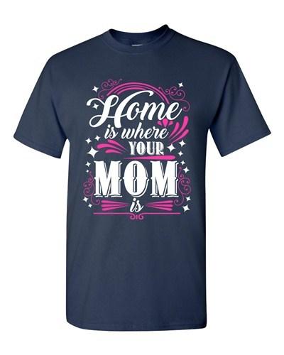 Home Is Where Your Mom Is Mother Funny Humor DT Adult T-Shirt Tee Unisex T-Shirt S