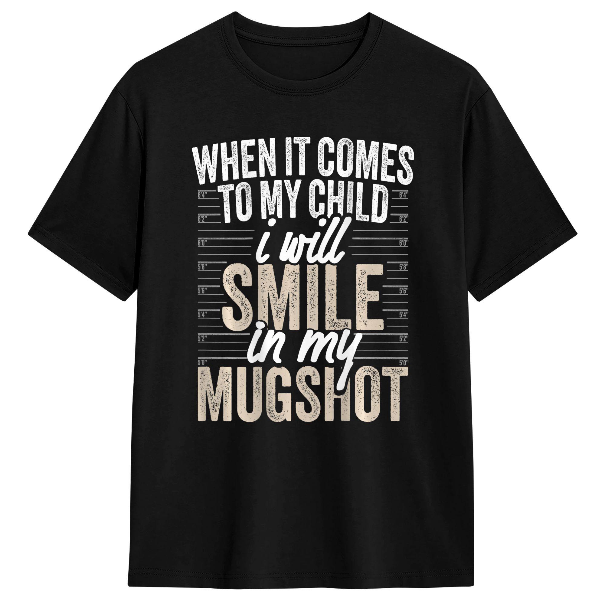 

When It Comes to My Child I Will Smile in My Mugshot T-Shirt Summer Cotton T-Shirts For Men s Custom DIY Tshirt Short Sleeve ... S разноцветный