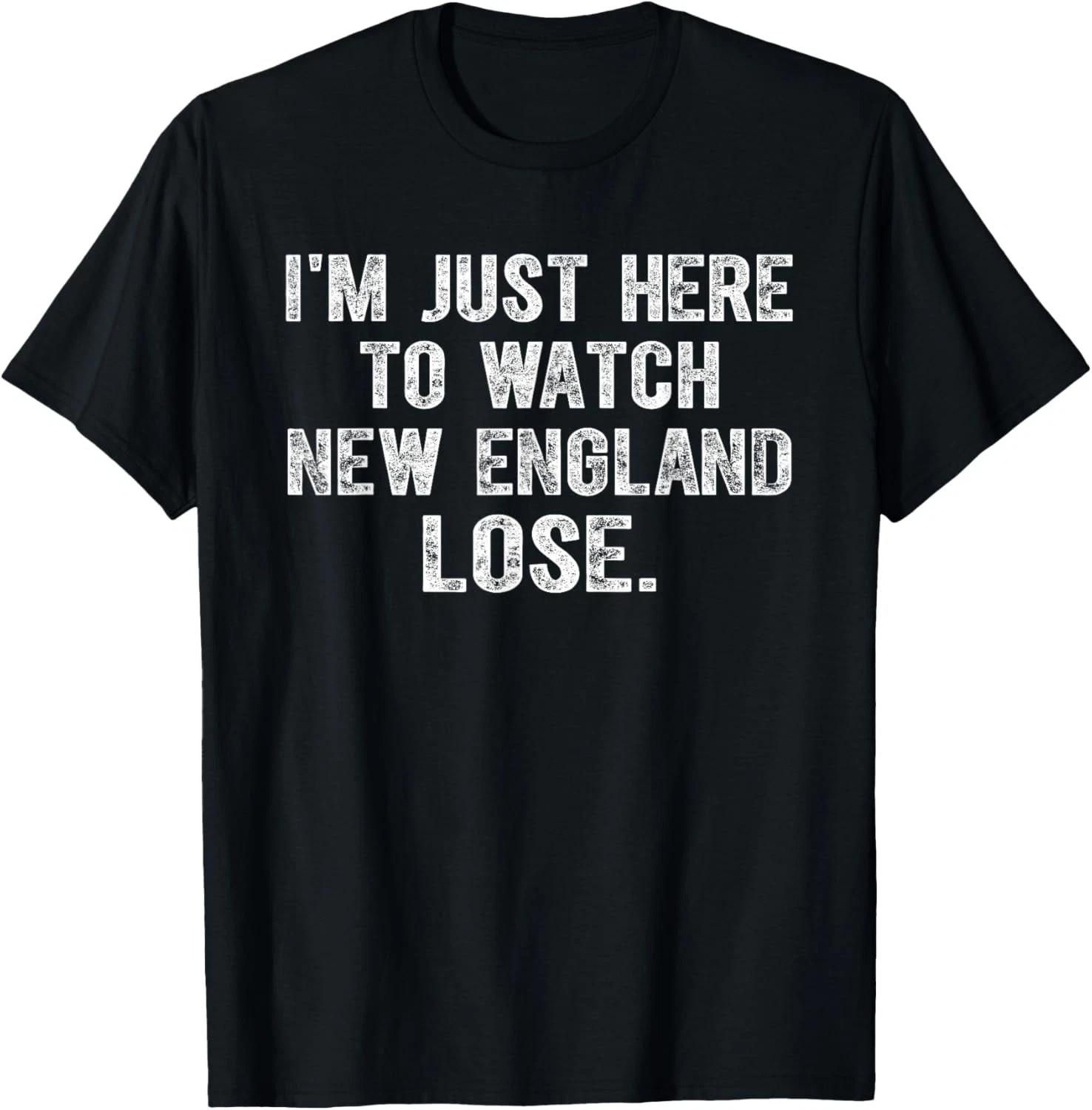 

Funny Im Just Here to Watch New England Lose Funny Gift Unisex T-Shirt 4XL