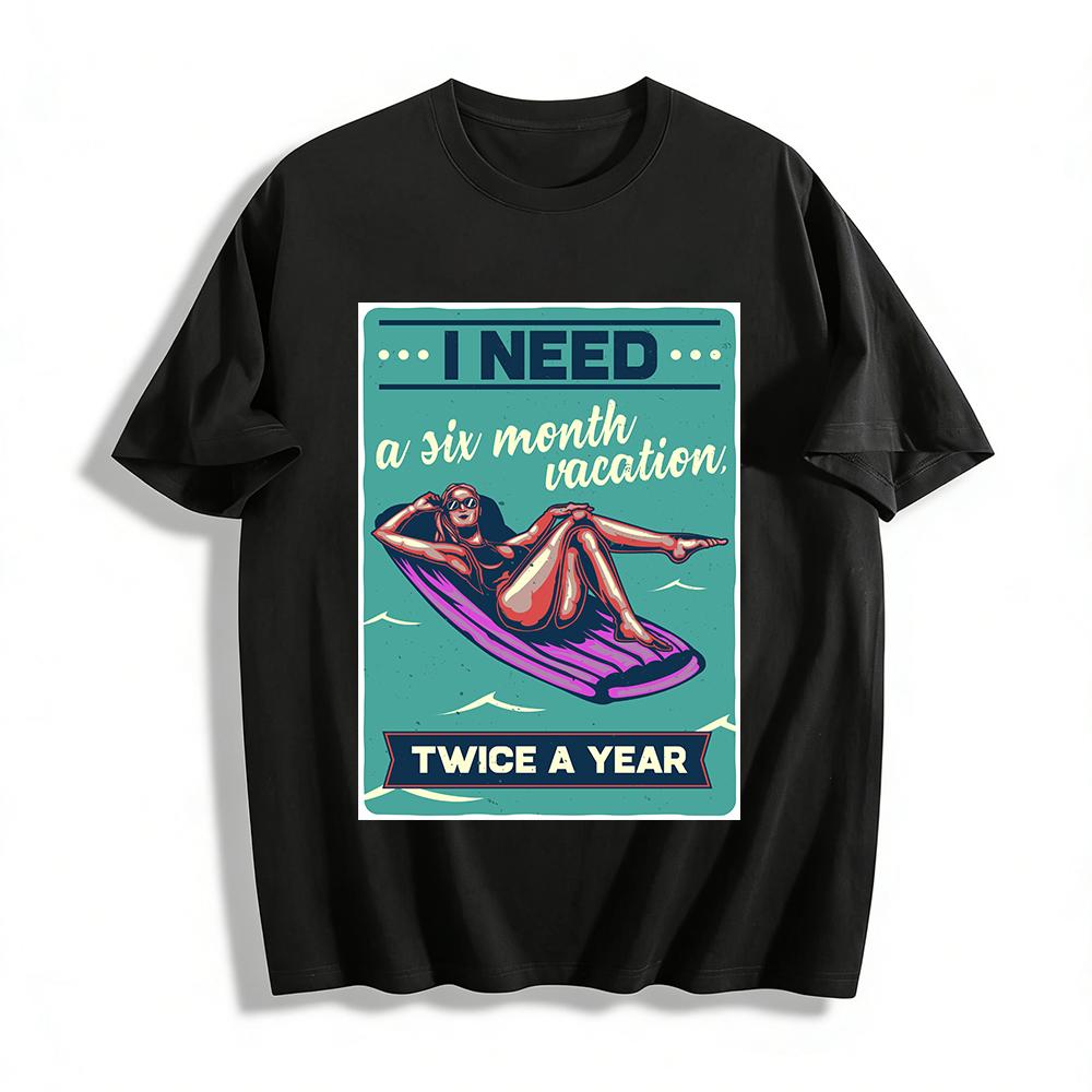I Need A Six Month Vacation Twice A Year Graphic Tee Pure cotton T-shirt XXS