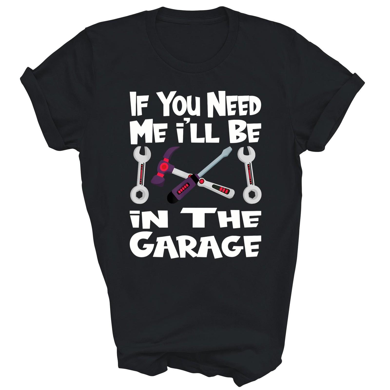 If You Need Me I Will Be In The Garage Unisex Shirt Gift T-Shirt L
