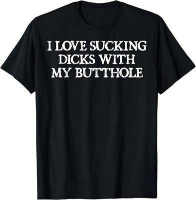 Offensive Adult Humour I Love Sucking Dicks With My Butthole T-Shirt Unisex T-Shirt