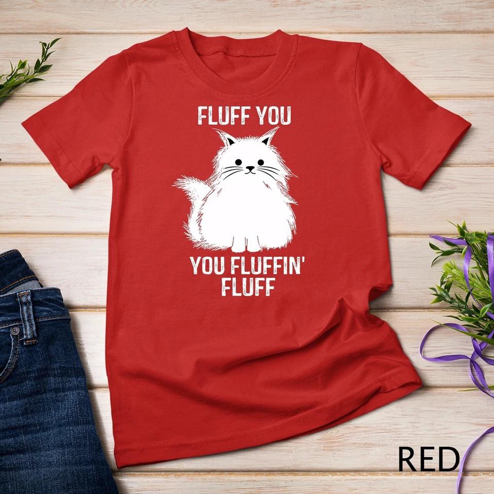Fluff You - You Fluffin Fluff Funny Cat Lover Gifts Kitten Unisex T-shirt 8 S