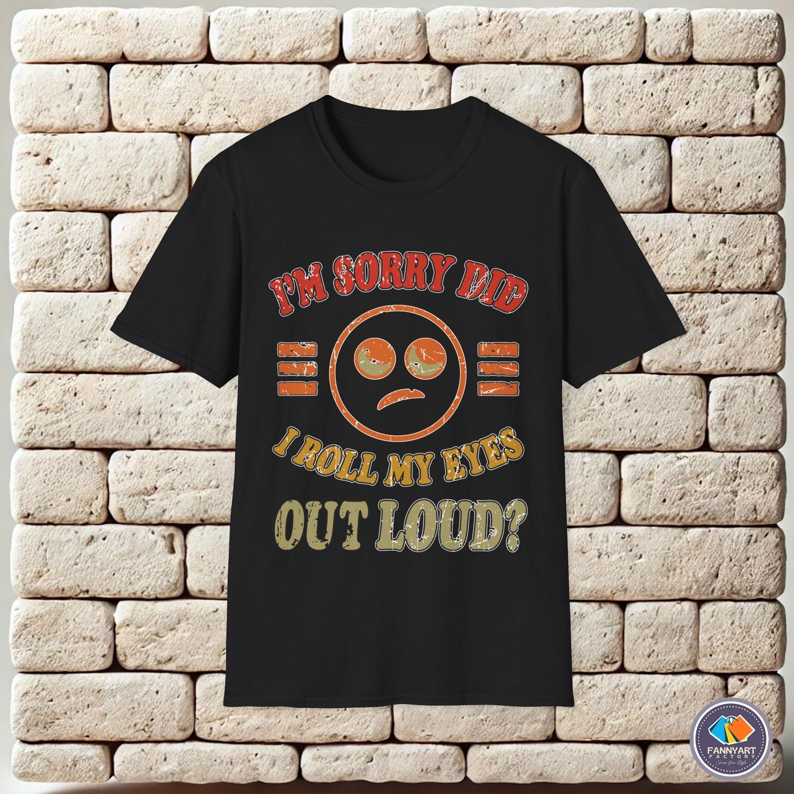 Im Sorry Did I Roll My Eyes Out Loud Distressed Face Unisex T-Shirt L