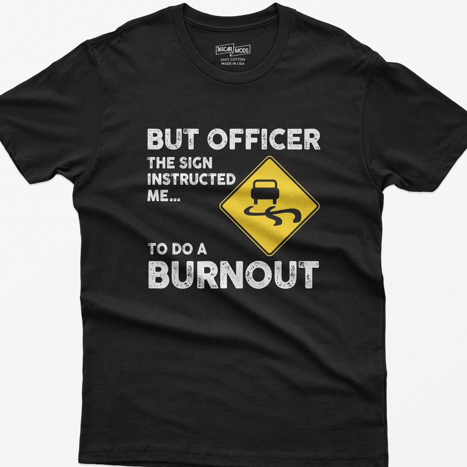 Funny Car Guy T-Shirt: But Officer, The Sign Instructed Me... S