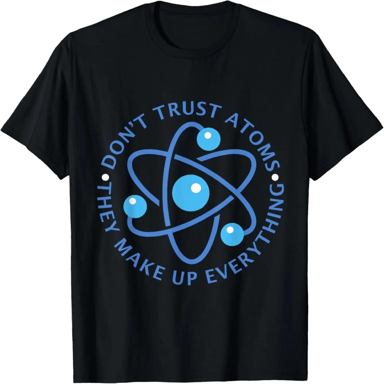 Don t Trust Atoms They Make up Everything Girl Boy T-Shirt T-Shirt S